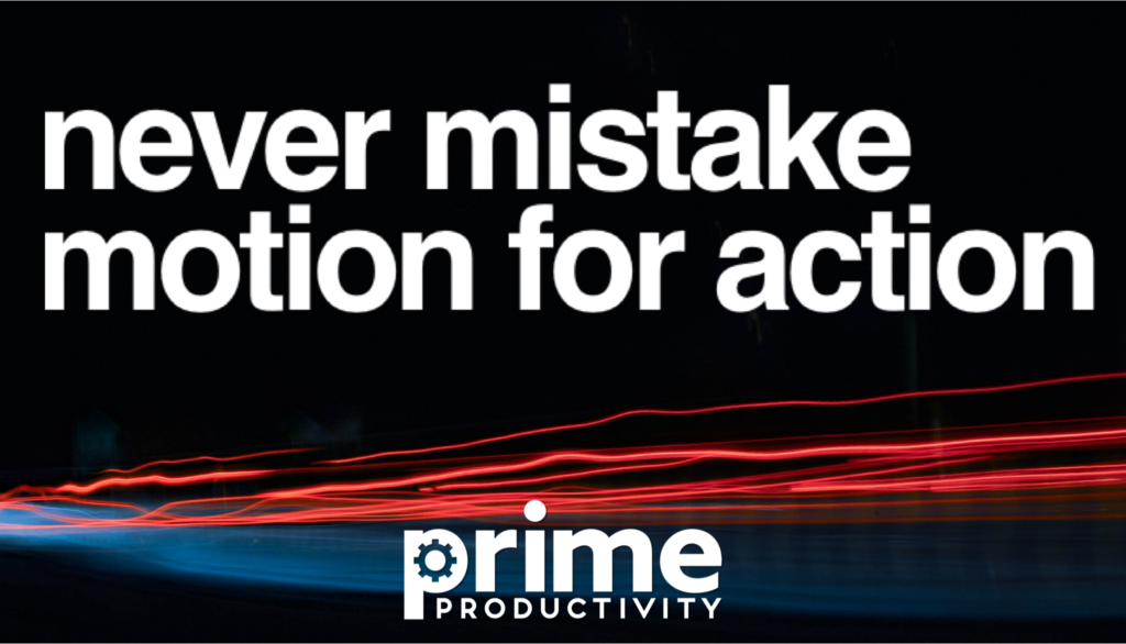 Prime-Productivity-never-mistake-motion-for-action