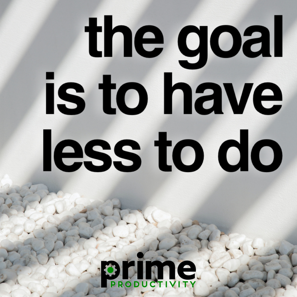 prime-productivity-the-goal-is-to-have-less-to-do